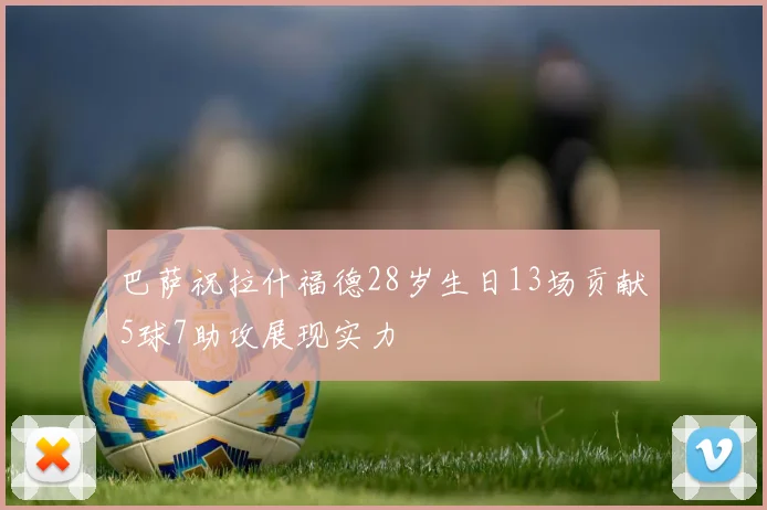 巴萨祝拉什福德28岁生日13场贡献5球7助攻展现实力