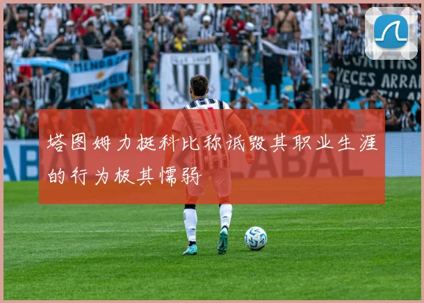 塔图姆力挺科比称诋毁其职业生涯的行为极其懦弱